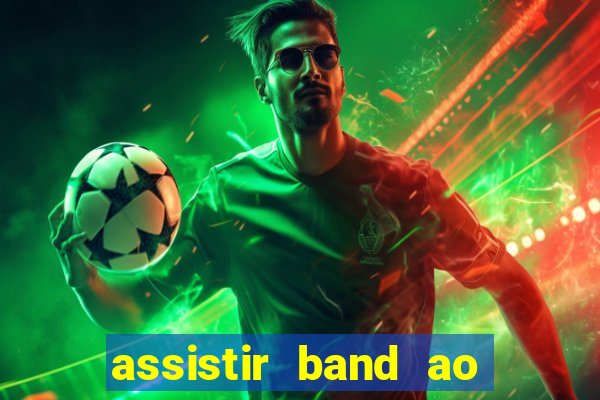 assistir band ao vivo gratis